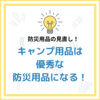 【防災の日】防災用品を点検する！キャンプ用品は優秀な防災用品になる！