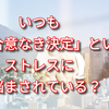 いつも「合意なき決定」というストレスに悩まされている？