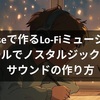 Cubaseで作るLoFiミュージックの魅力とは？リラックスしたサウンドを手に入れよう