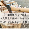 【千葉県キャンプ場】薪無料〜大原上布施オートキャンプ場！ソロキャンにもおすすめ！