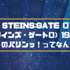 STEINS;GATE 0（シュタインズ・ゲート0）19話感想！ラストのパリンッ！ってなんだよ！