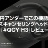 1万円アンダーでこの機能性のノイズキャンセリングヘッドホン。『#QCY H3』レビュー