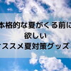 本格的な夏がくる前に欲しいオススメ夏対策グッズ！