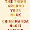 『The Thing around Your Neck』Chimamanda Ngozi Adichie,(Anchor Books)