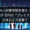 AI人材獲得競争激化！年収数千万円の「プレミアム」は日本にどう影響？