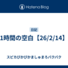 1時間の空白【26/2/14】