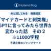 「マイナカードと刺突権」とGPTに言ってみたら世界が変わった話　その２　※11000字程