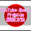 YouTubeMusicPremiumの解約（解約予約）のやり方
