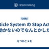 Particle System の Stop Action が動かないのでなんとかしたい