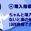 【吸入指導】上手に吸えないと、効果が出ないのは当然。でも全員に同じレベルの指導はできてないよ？