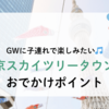 馬場眞子おすすめ！GWに子連れで楽しみたい東京スカイツリータウンのおでかけポイント