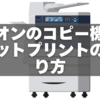 イオンのコピー機完全ガイド｜ネットプリントのやり方・料金・トラブル解決まで