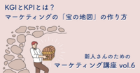 KGIとKPIとは？　マーケティングの「宝の地図」の作り方【新人さんのためのマーケティング講座 vol.6】