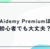 Aidemy Premiumは初心者でも大丈夫？未経験からの学び方を徹底解説