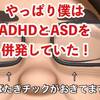 情けない僕の近況…やはり僕はASDとADHDの混合型だった！