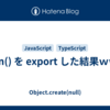 then() を export した結果ｗｗｗ