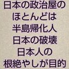 日本の政治家のほとんどが日本と日本人を破壊するのが使命です