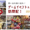 思い出を振り返る！ゲームイベント＆ストア訪問記【2016年編】