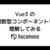 Vue3 の関数型コンポーネントを理解してみる