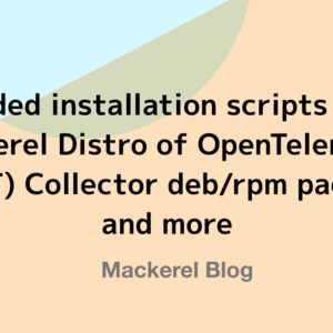 Added installation scripts for Mackerel Distro of OpenTelemetry (MDOT) Collector deb/rpm packages, and more
