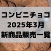 コンビニチョコの新商品、2025年3月の市販チョコレート新作 発売一覧！【コンオイジャ】