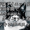 平成ダイエット史　平成30年間で みんなが試したダイエット方法  ランキングベスト10が発表されました。