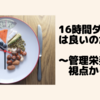 16時間ダイエットは良いのか？　～管理栄養士視点から解説～