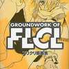 GROUNDWORK OF FLCL フリクリ原画集を持っている人に  大至急読んで欲しい記事