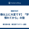 【想像以上に大変です】「学校に慣れてから」の塾