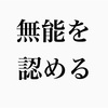 何をしたら良いか分からない人向け。無能を自覚しよう。