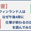 【読書】『フィンランド人はなぜ午後4時に仕事が終わるのか』