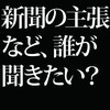 新聞の役割とは客観性の高い事実の報道。彼らの主張など別に聞きたくない。