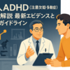 成人ADHD（注意欠如・多動症）徹底解説：最新エビデンスと治療ガイドライン