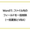 【Word】ファイル内のフィールドを一括削除する方法（一括置換とVBA）