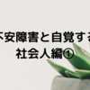 社会不安障害と自覚するまで　社会人編①人生の転機