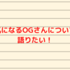 最近気になるOGさんを語りたいパート5🐹