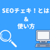 【SEO測定】簡単で詳細！「SEOチェキ！」とは＆使い方