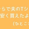 しまむらで夫のTシャツが安く買えたよ(ひとこと日記83)