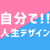 高額な自己啓発セミナーもいいけれど、まずは"自分で"自分の人生をデザインしよう！【ジブんデザいん】概論