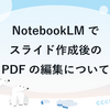 NotebookLMでスライド作成後のPDFの編集について