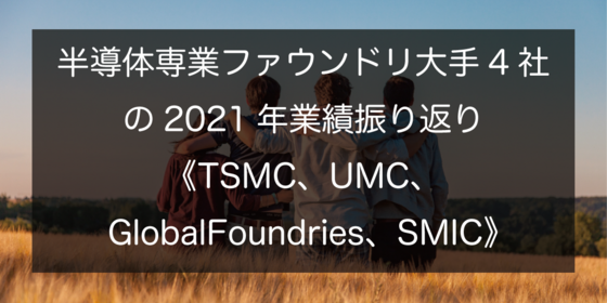 半導体専業ファウンドリ大手4社の2021年業績振り返り《TSMC、UMC、GlobalFoundries、SMIC》