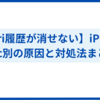【Safariの履歴が消せない】iPhone・Mac別の原因と対処法まとめ