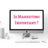 Is Marketing Important For Business?