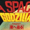 『シン・ゴジラ』公開便乗。「君は『A SPACE GODZILLA』を知っているか？」第二部