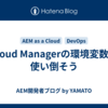 Cloud Managerの環境変数を使い倒そう