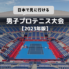 日本で見に行ける男子プロテニス大会（ATPツアー）まとめ【2023年版】