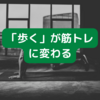 「歩く」が筋トレに変わる