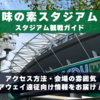 スタジアム観戦ガイド【味の素スタジアム・東京ヴェルディ】 アクセス方法、会場の雰囲気、アウェイ遠征向け情報をお届け！
