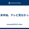 年末年始、テレビ見なかった