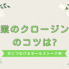 営業のクロージングのコツは?次につなげるセールストーク例